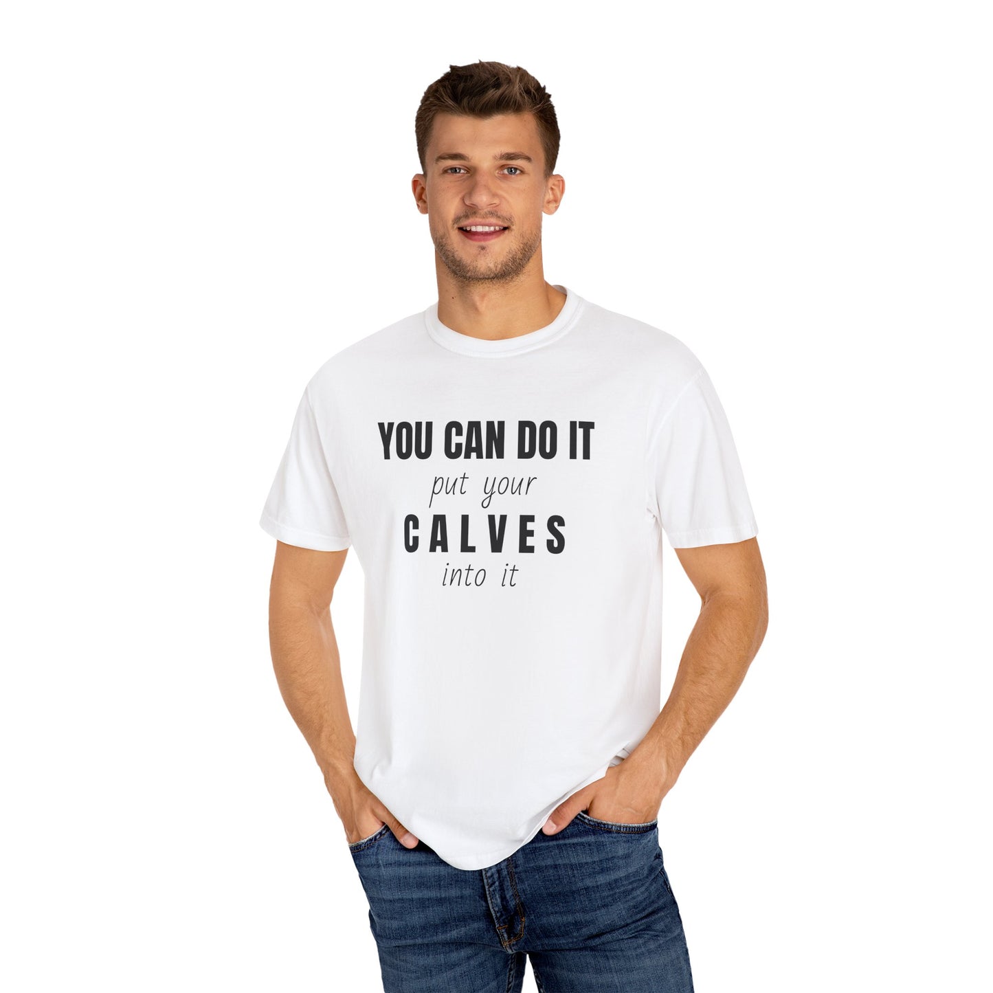 You can do it, put your CALVES into it T-shirt