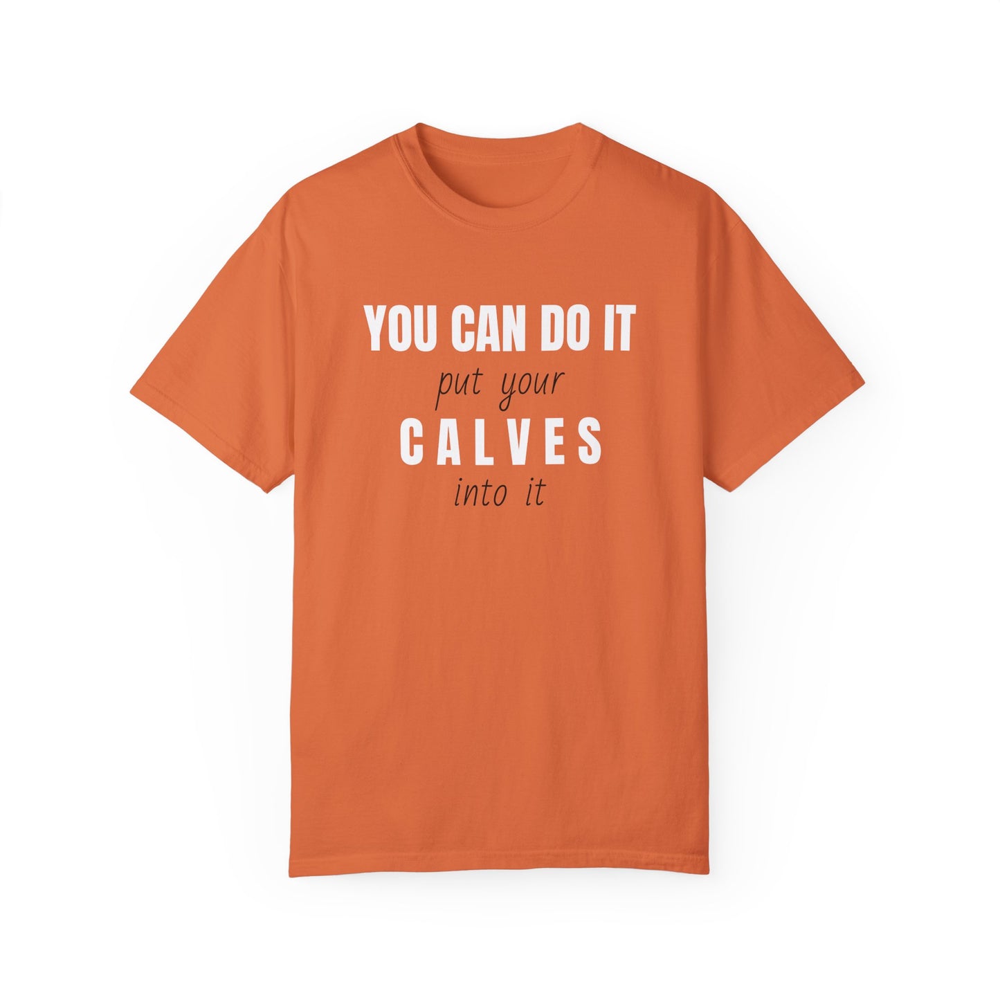 You can do it, put your CALVES into it T-shirt