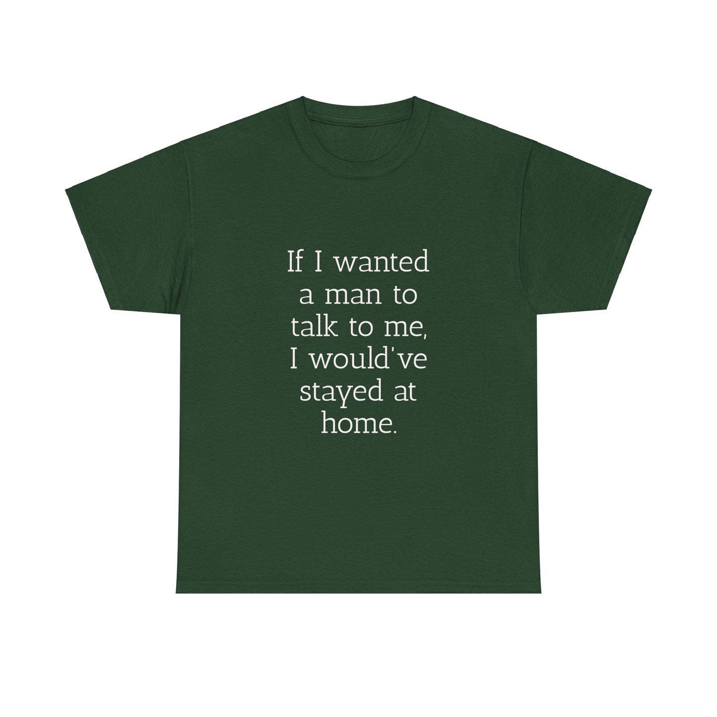 If I wanted a man to talk to me Tee