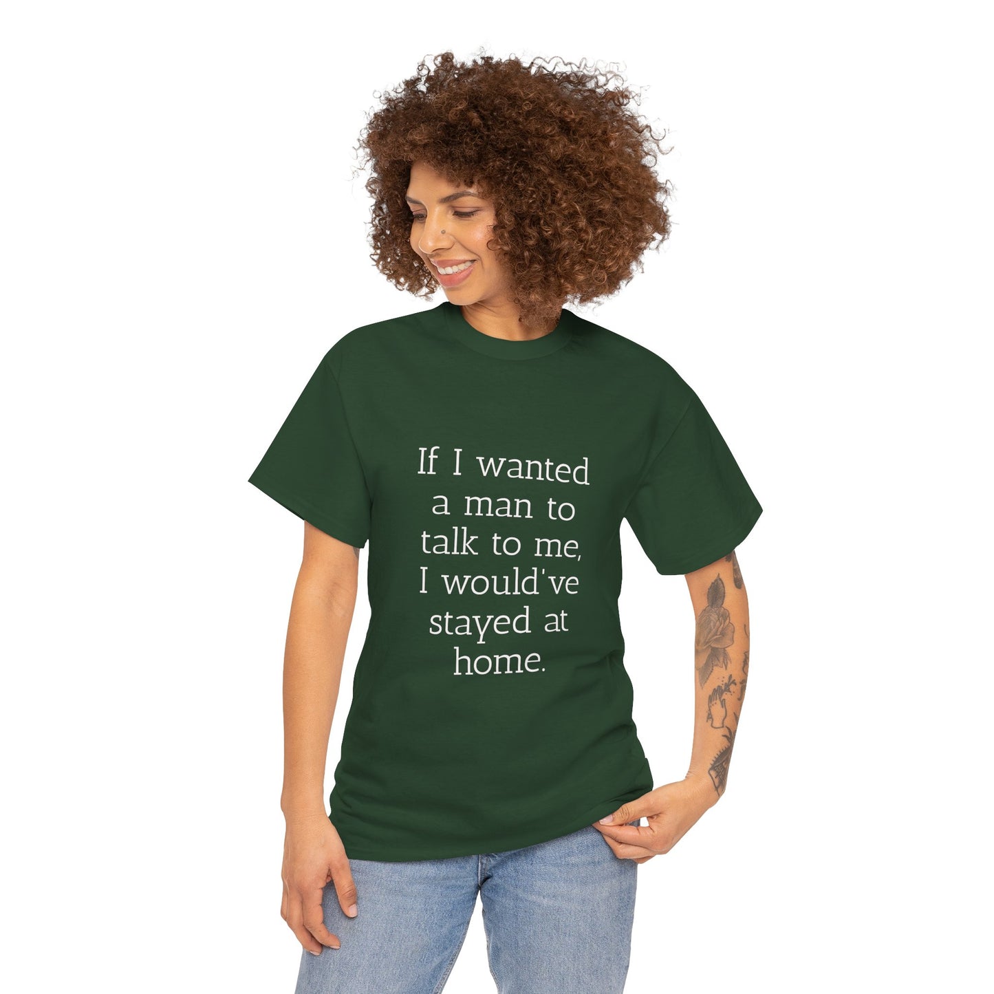 If I wanted a man to talk to me Tee