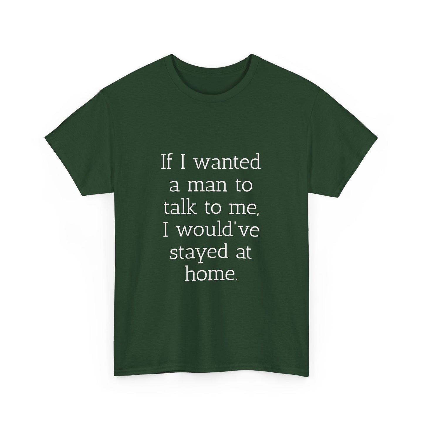 If I wanted a man to talk to me Tee