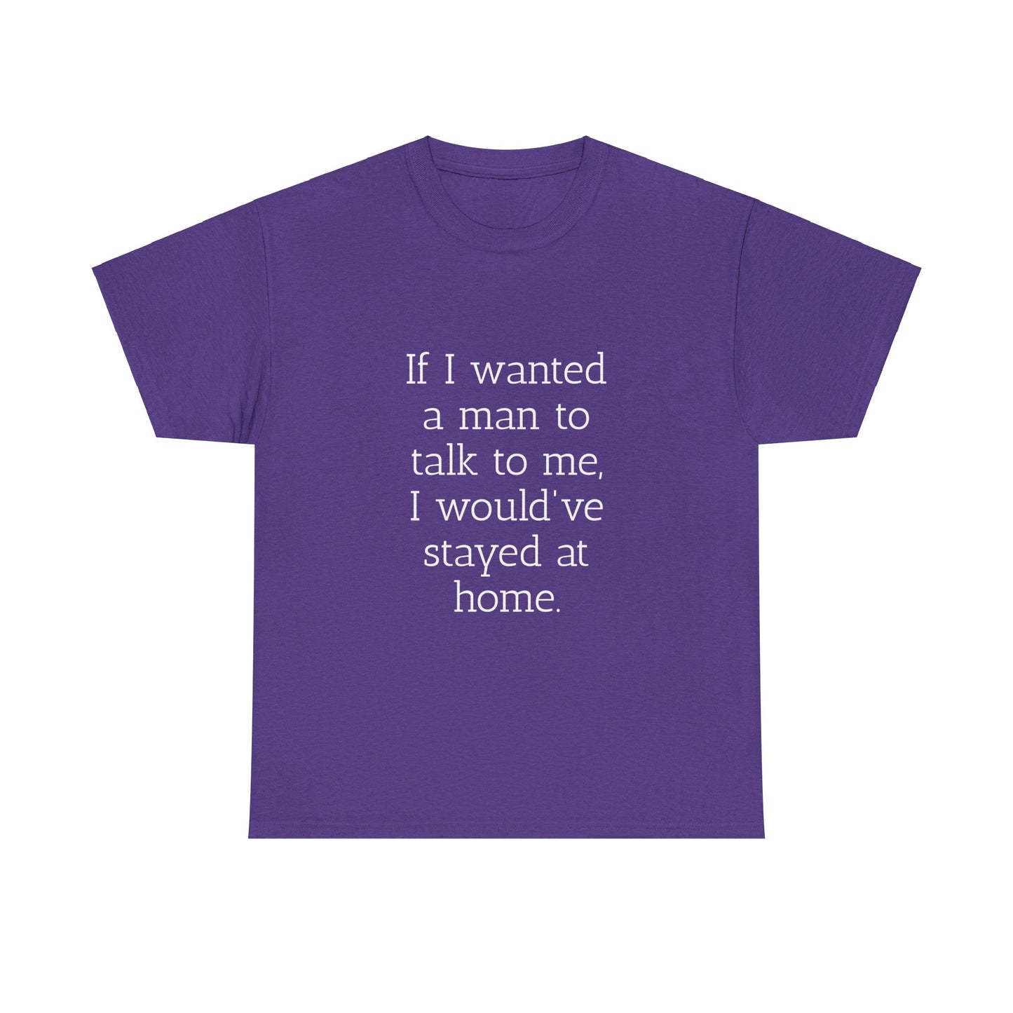 If I wanted a man to talk to me Tee